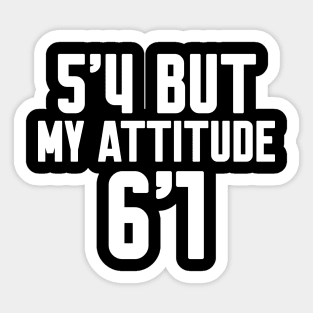 5'4 But My Attitude Is 6'1 Sticker